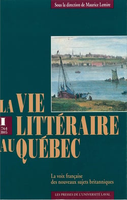 La vie littéraire au Québec - 1764-1805. La voix française des nouveaux sujets britanniques