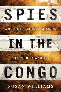 Spies in the Congo - America's Atomic Mission in World War II