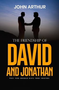 The Friendship Of David And Jonathan: Why You Should Have True Friends - Biblical Friendships, #1