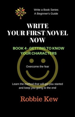 Write Your First Novel Now.   Book 4 - Getting to Know Your Characters - Write A Book Series. A Beginner's Guide, #4