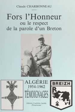 Fors l'honneur - Ou Le respect de la parole d'un Breton. Algérie 1954-1962, témoignages