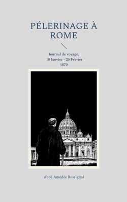 Pélerinage à Rome - Journal de voyage, 10 Janvier - 25 Février 1870