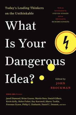 What Is Your Dangerous Idea? - Today’s Leading Thinkers on the Unthinkable