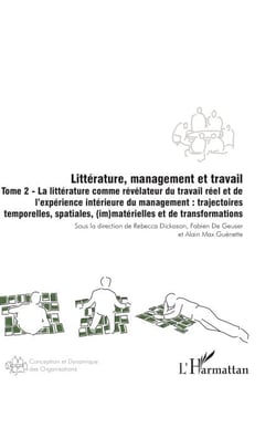 Littérature, management et travail - Tome 2 La littérature comme révélateur du travail réel et de l’expérience intérieure du management : trajectoires temporelles, spatiales, (im)matérielles et de transformations