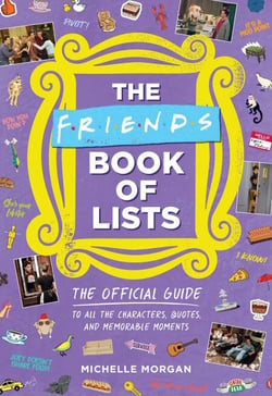 The Friends Book of Lists - The Official Guide to All the Characters, Quotes, and Memorable Moments