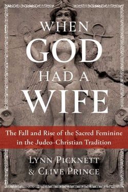 When God Had a Wife - The Fall and Rise of the Sacred Feminine in the Judeo-Christian Tradition
