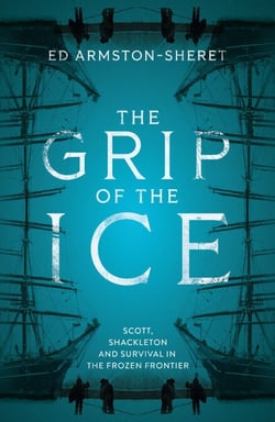 The Grip of the Ice - Scott, Shackleton and Survival in the Frozen Frontier