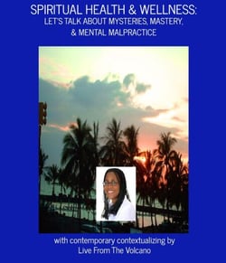 Spiritual Health &amp; Wellness: Let's Talk About Mysteries, Mastery, &amp; Mental Malpractice - Spiritual Health &amp; Wellness, #3