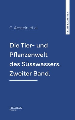 Die Tier- und Pflanzenwelt des Süsswassers. Zweiter Band.
