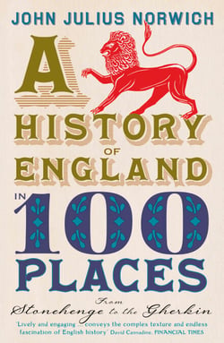 A History of England in 100 Places - From Stonehenge to the Gherkin