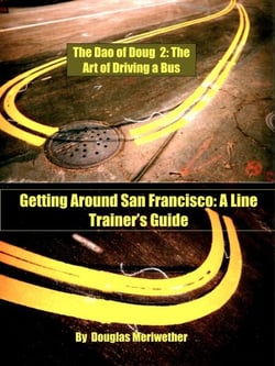 The Dao of Doug 2: The Art of Driving a Bus or Keeping Zen in San Francisco Transit: A Line Trainer's Guide