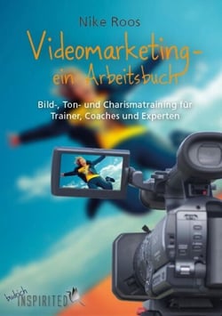 Videomarketing – ein Arbeitsbuch - Bild-, Ton- und Charismatraining für Trainer, Coaches und Experten