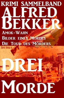 Krimi Sammelband: Drei Alfred Bekker Morde