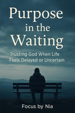 Purpose in the Waiting:  Trusting God When Life Feels Delayed or Uncertain