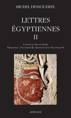 Lettres égyptiennes II - L'apogée du Nouvel Empire - Hatshepsout, Thoutmosis III, Amenothep II et Thoutmosis IV