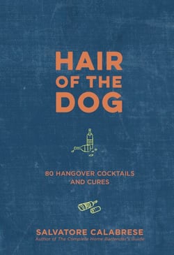 Hair of the Dog - 80 Hangover Cocktails and Cures