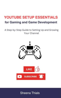 YouTube Setup Essentials for Gaming and Game Development: A Step-by-Step Guide to Setting Up and Growing Your Channel - The gamecraft series