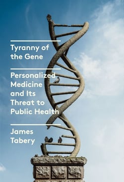 Tyranny of the Gene - Personalized Medicine and Its Threat to Public Health