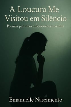 A Loucura Me Visitou em Silêncio – Poemas para não enlouquecer sozinha