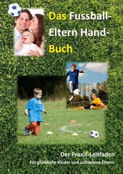 Das Fussball-Eltern Handbuch - Für glückliche Kinder und zufriedene Eltern