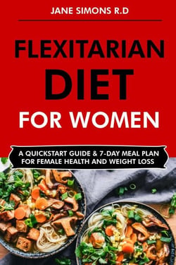 Flexitarian Diet for Women: A Quick Start Guide &amp; 7-Day Meal Plan for Female Health and Weight Loss