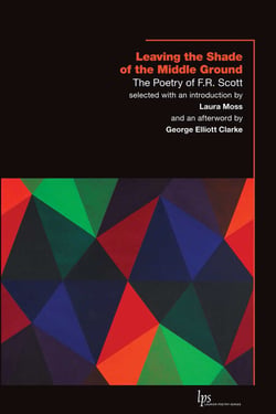 Leaving the Shade of the Middle Ground - The Poetry of F.R. Scott