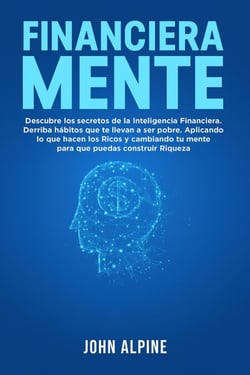 FinancieraMente  Descubre los secretos de la Inteligencia Financiera. Derriba los hábitos que te llevan a la pobreza. Aplica lo que hacen los ricos y transforma tu mentalidad