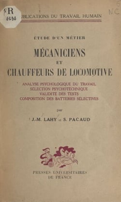 Étude d'un métier : analyse psychologique du travail des mécaniciens et des chauffeurs de locomotive - Suivi de Recherches sur la sélection psychotechnique des mécaniciens et des chauffeurs de locomotive. Suivi de Étude de la validité des tests employé...