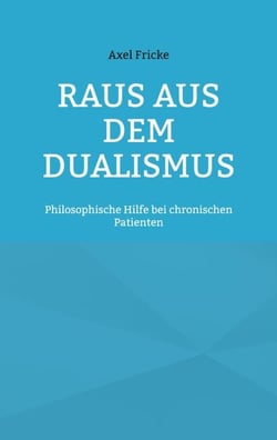 Raus aus dem Dualismus - Philosophische Hilfe bei chronischen Patienten