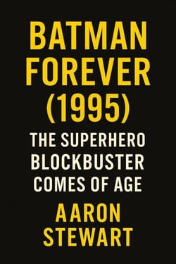 Batman Forever (1995): The Superhero Blockbuster Comes of Age