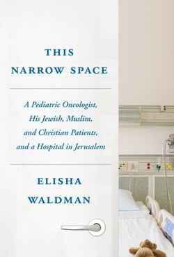 This Narrow Space - A Pediatric Oncologist, His Jewish, Muslim, and Christian Patients, and a Hospital in Jerusalem