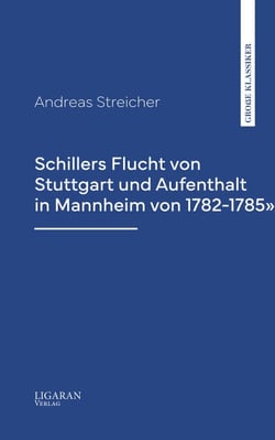 Schillers Flucht von Stuttgart und Aufenthalt in Mannheim von 1782-1785"