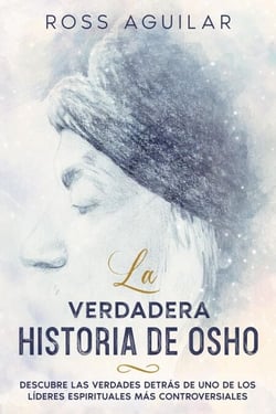 La Verdadera Historia de Osho: Descubre las Verdades Detrás de uno de los Líderes Espirituales más Controversiales