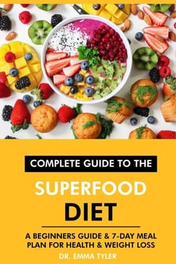 Complete Guide to the Superfood Diet: A Beginners Guide &amp; 7-Day Meal Plan for Health &amp; Weight Loss