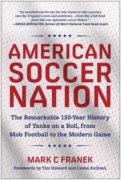American Soccer Nation - The Remarkable 150-Year History of Yanks on a Roll, from Mob Football to the Modern Game