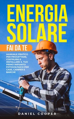 Energia Solare Fai da Te: Manuale Pratico per Progettare, Costruire e Installare il tuo Primo Impianto Fotovoltaico per Case, Camper e Barche