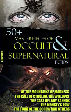 50+ Masterpieces of Occult &amp; Supernatural Fiction - At the Mountains of Madness, The Call of Cthulhu, The Willows, The Monkey’s Paw, The Turn of the Screw and others