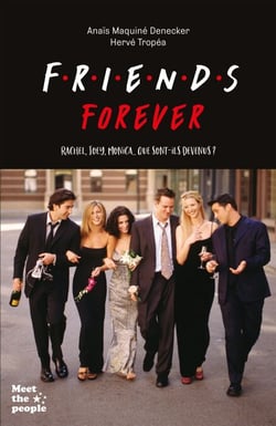 Friends Forever - Rachel, Joey, Monica... Que sont-ils devenus ?
