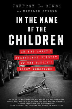 In the Name of the Children - An FBI Agent's Relentless Pursuit of the Nation's Worst Predators