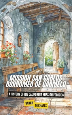 Mission San Carlos Borromeo de Carmelo: A History of the California Mission for Kids