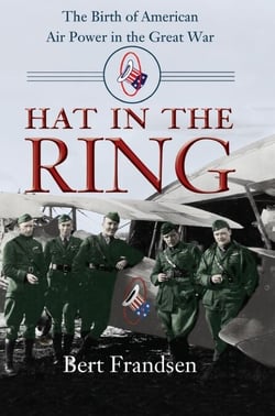 Hat in the Ring - The Birth of American Air Power in the Great War