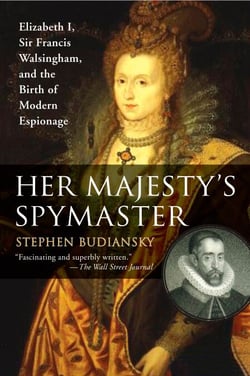 Her Majesty's Spymaster - Elizabeth I, Sir Francis Walsingham, and the Birth of Modern Espionage