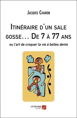 Itinéraire d'un sale gosse… De 7 à 77 ans - ou l’art de croquer la vie à belles dents