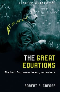 A Brief Guide to the Great Equations - The Hunt for Cosmic Beauty in Numbers