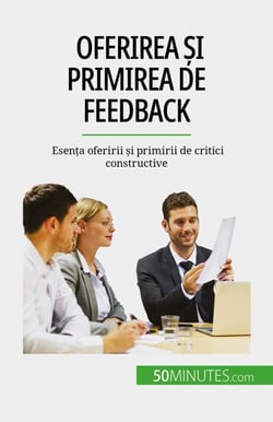 Oferirea ?i primirea de feedback - Esen?a oferirii ?i primirii de critici constructive