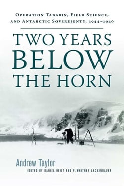 Two Years Below the Horn - Operation Tabarin, Field Science, and Antarctic Sovereignty, 1944-1946