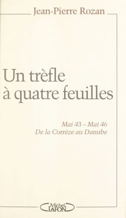 Un trèfle à quatre feuilles - Mai 43 - Mai 46. De la Corrèze au Danube