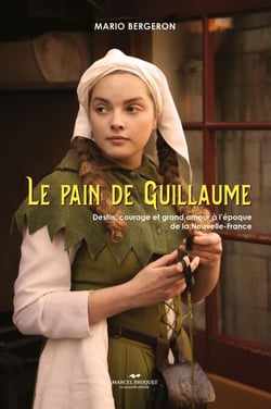 Le pain de Guillaume - Destin, courage et grand amour à l'époque de la Nouvelle-France
