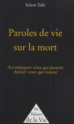 Paroles de vie sur la mort : accompagner ceux qui partent, apaiser ceux qui restent