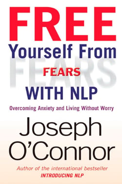 Free Yourself From Fears with NLP - Overcoming Anxiety and Living without Worry